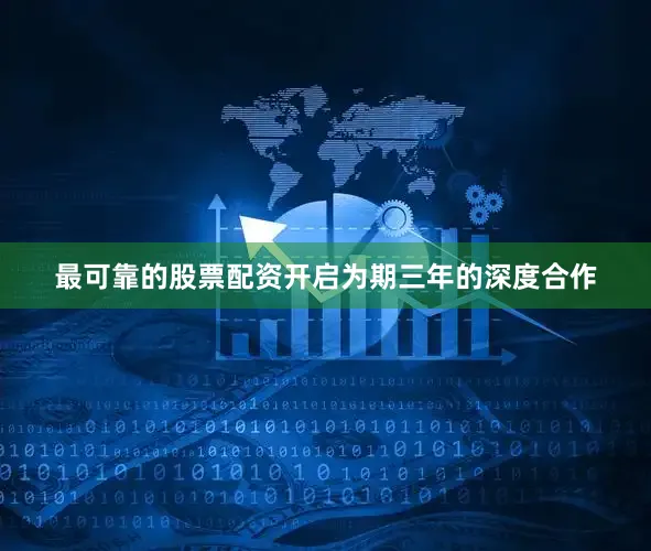 最可靠的股票配资开启为期三年的深度合作