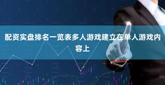 配资实盘排名一览表多人游戏建立在单人游戏内容上