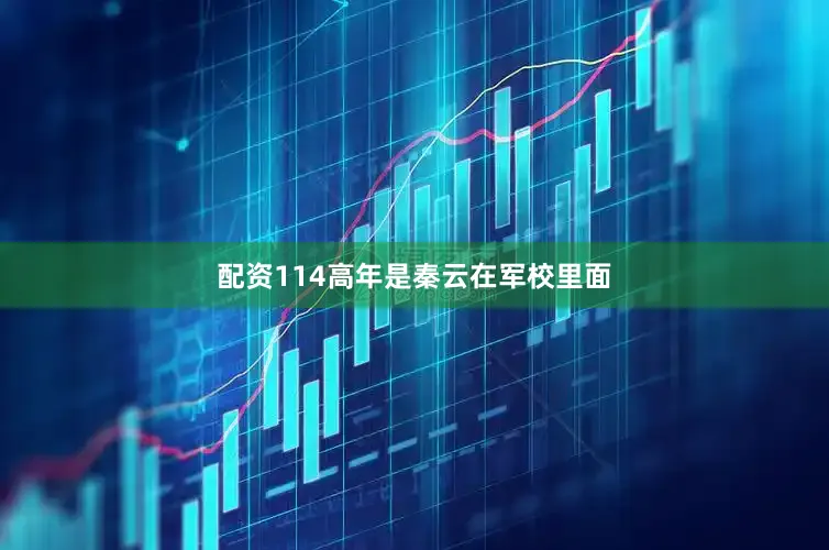 配资114高年是秦云在军校里面