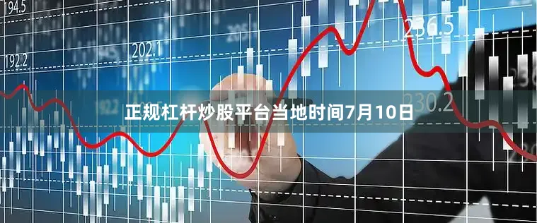 正规杠杆炒股平台　　当地时间7月10日
