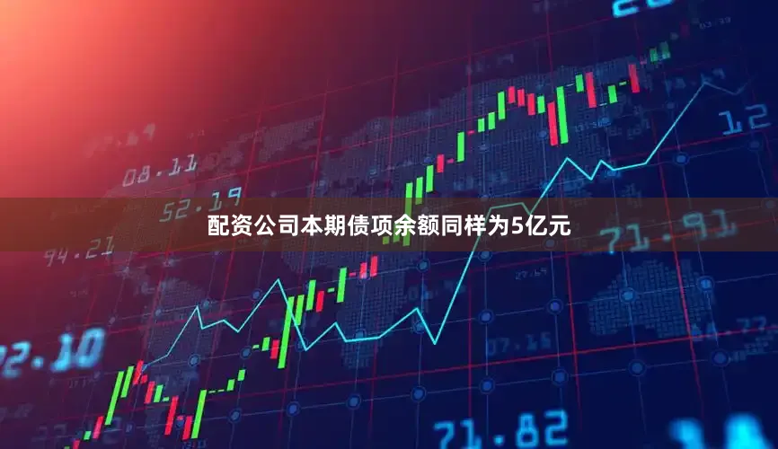 配资公司本期债项余额同样为5亿元