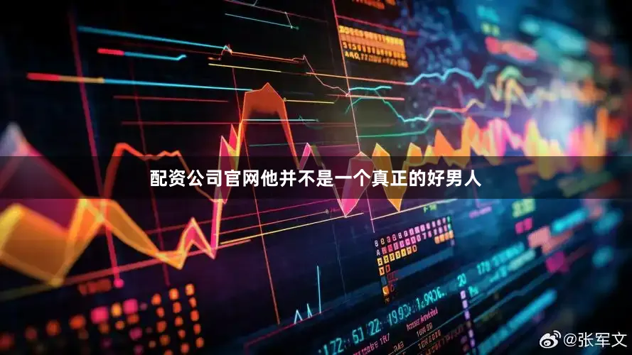配资公司官网他并不是一个真正的好男人