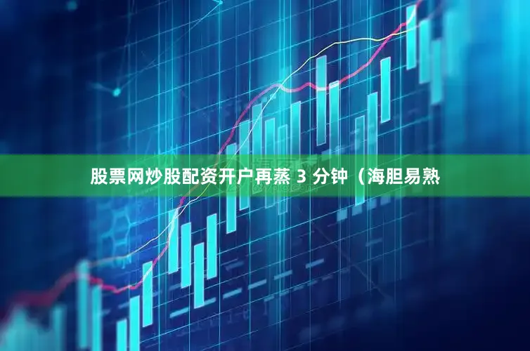 股票网炒股配资开户再蒸 3 分钟（海胆易熟