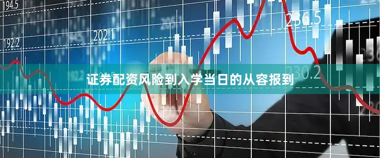 证券配资风险到入学当日的从容报到