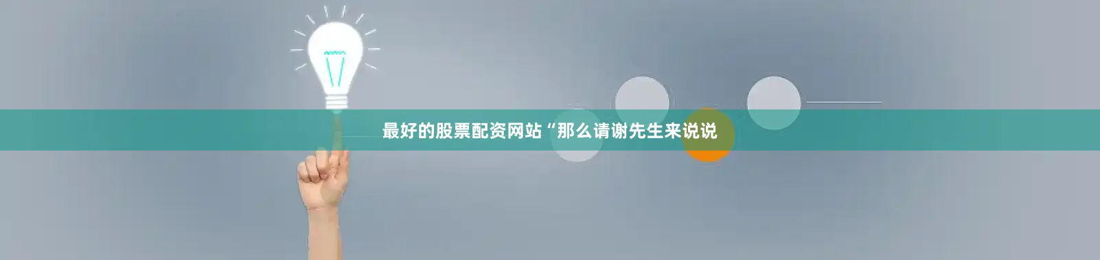 最好的股票配资网站“那么请谢先生来说说